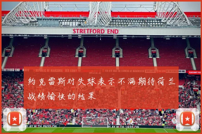 约克雷斯对失球表示不满期待荷兰战绩愉快的结果