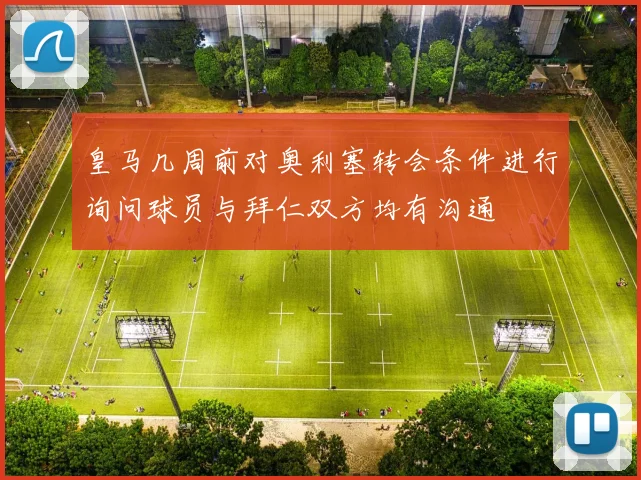 皇马几周前对奥利塞转会条件进行询问球员与拜仁双方均有沟通