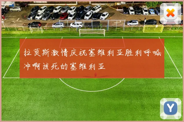 拉莫斯激情庆祝塞维利亚胜利呼喊冲啊该死的塞维利亚